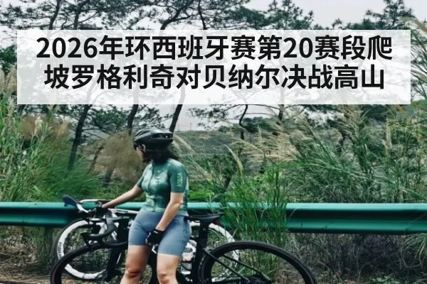 2026年环西班牙赛第20赛段爬坡罗格利奇对贝纳尔决战高山(Duomi Sports)